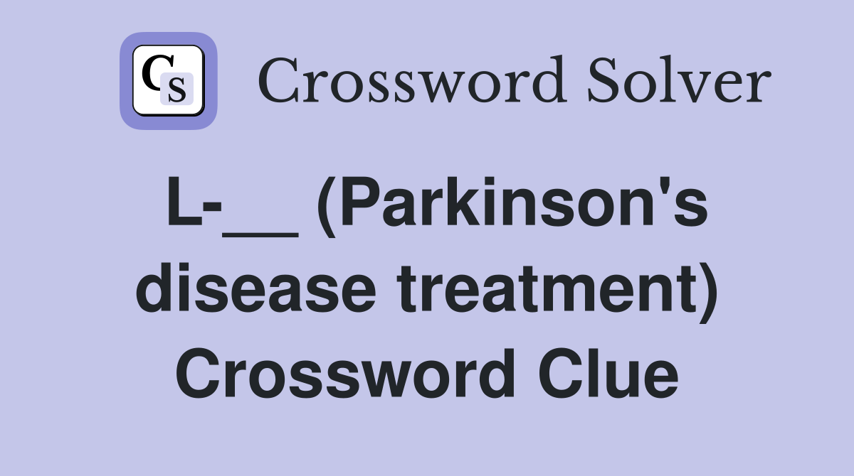 L-__ (Parkinson's disease treatment) Crossword Clue