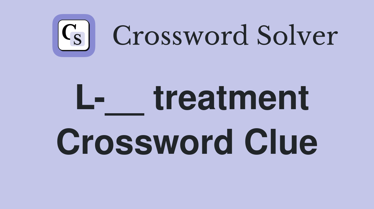 L-__ treatment Crossword Clue