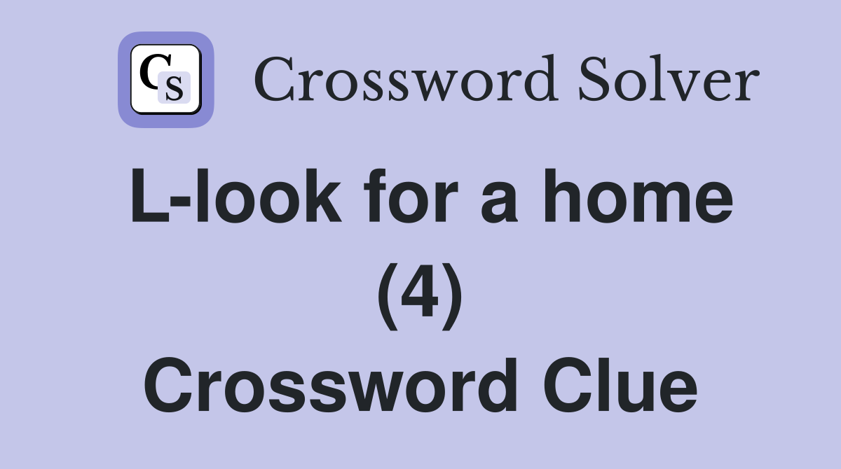 L-look for a home (4) Crossword Clue