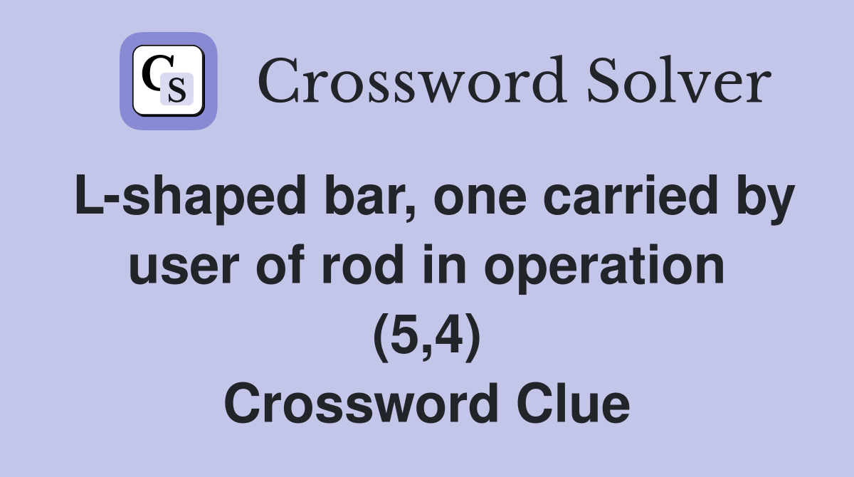L-shaped bar, one carried by user of rod in operation (5,4) Crossword Clue