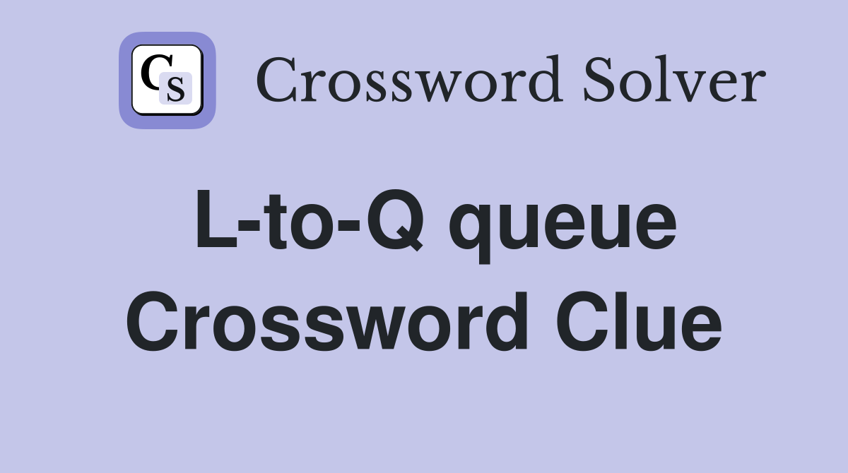 L-to-Q queue Crossword Clue