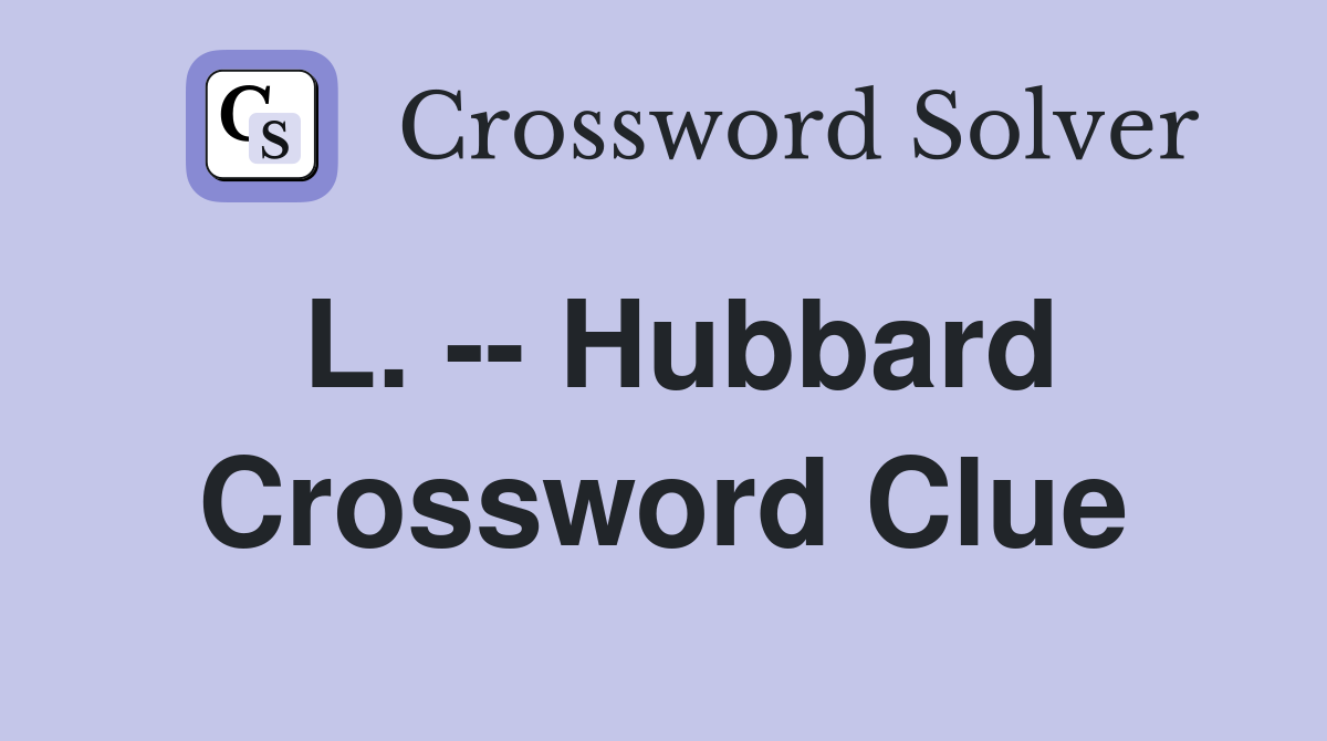 L. -- Hubbard Crossword Clue