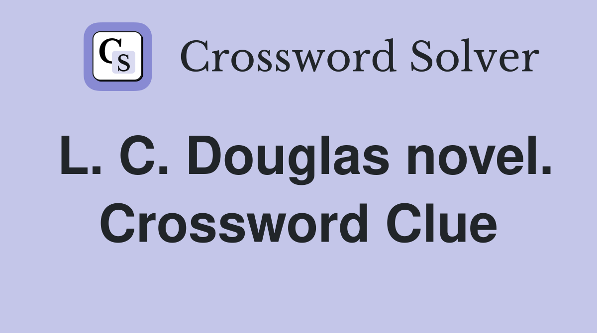 L. C. Douglas novel. Crossword Clue