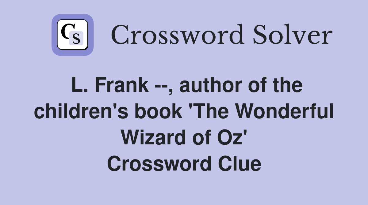 L. Frank --, author of the children's book 'The Wonderful Wizard of Oz' Crossword Clue