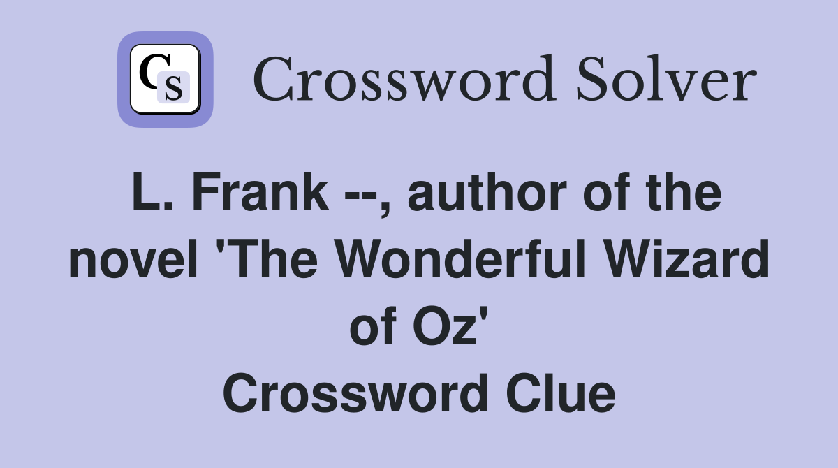 L. Frank --, author of the novel 'The Wonderful Wizard of Oz' Crossword Clue