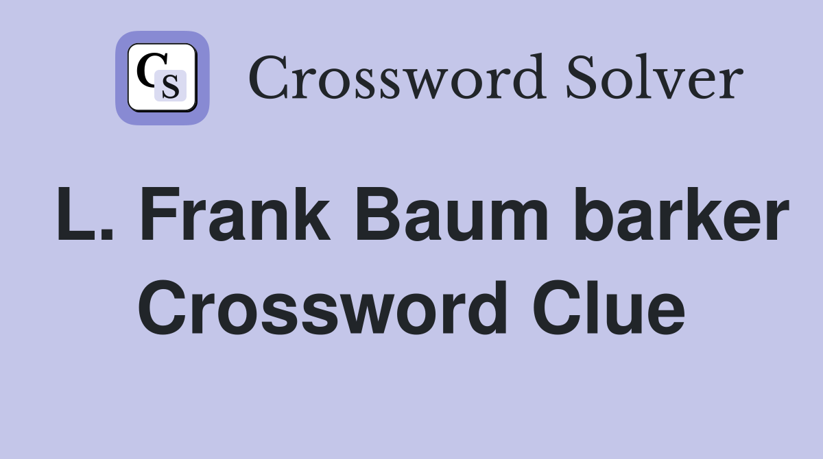 L. Frank Baum barker Crossword Clue