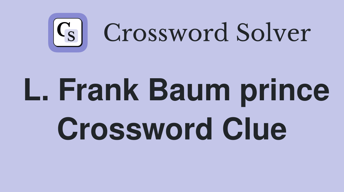 L. Frank Baum prince Crossword Clue