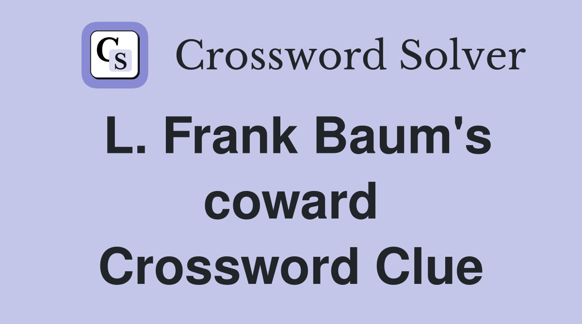 L. Frank Baum's coward Crossword Clue