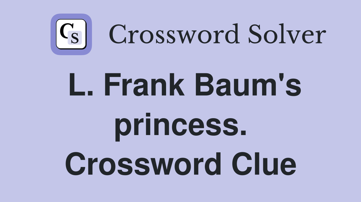 L. Frank Baum's princess. Crossword Clue