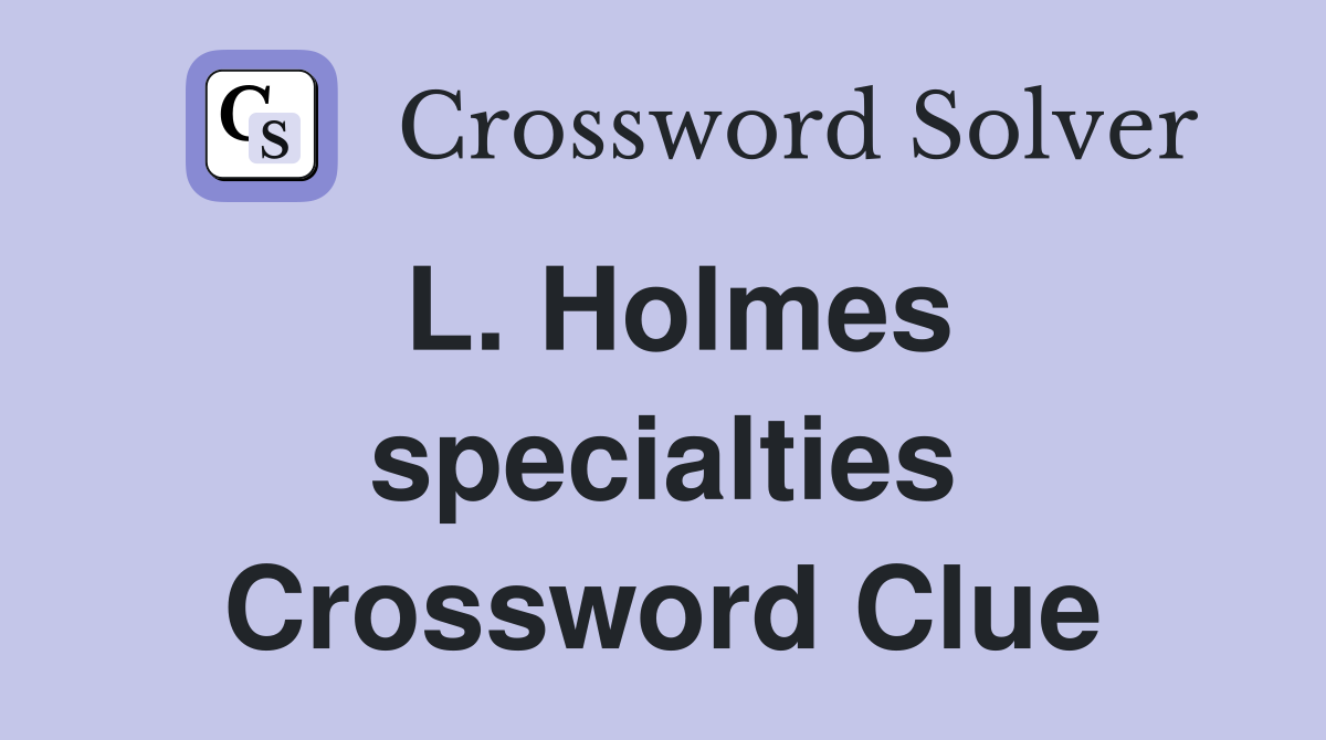 L. Holmes specialties Crossword Clue