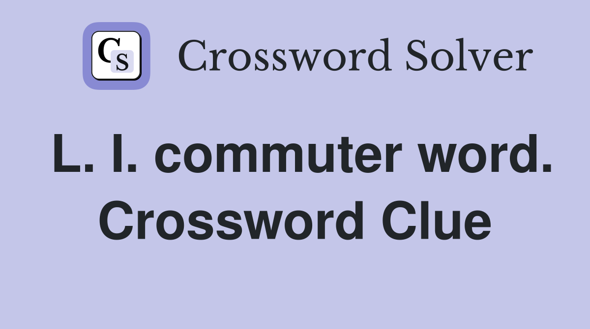 L. I. commuter word. Crossword Clue