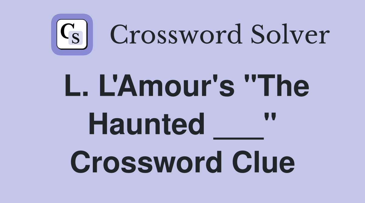 L. L'Amour's "The Haunted ___" Crossword Clue