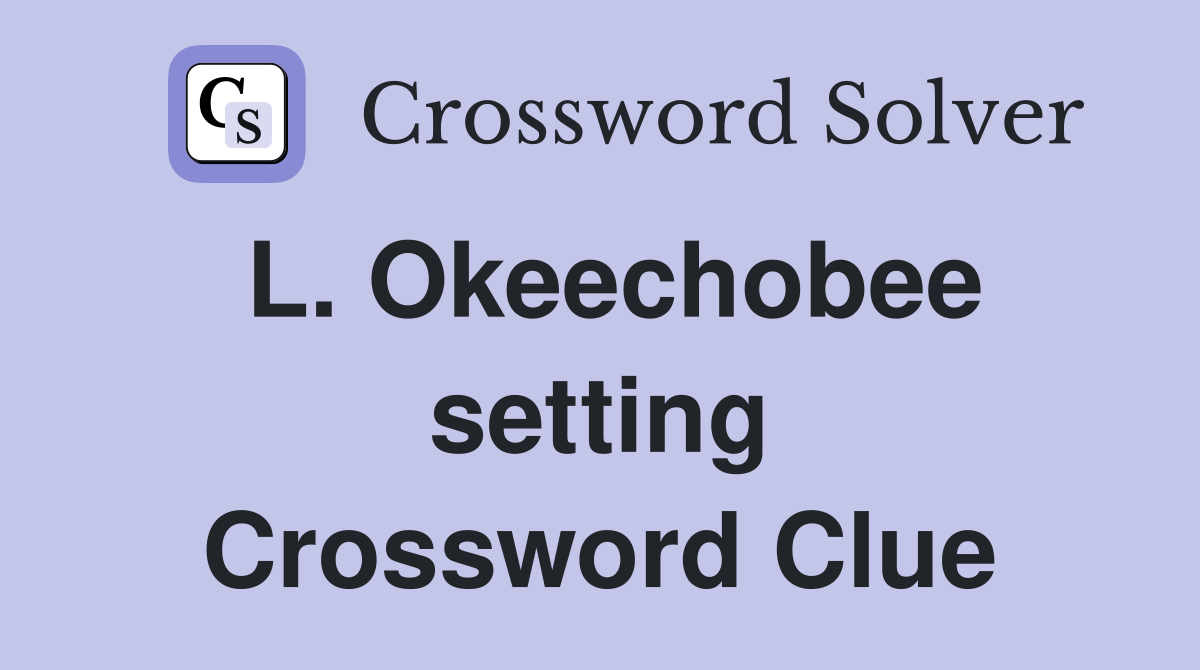 L. Okeechobee setting Crossword Clue