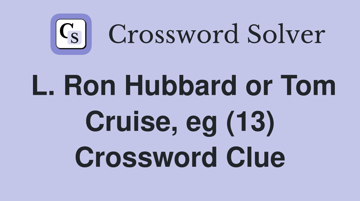 L. Ron Hubbard or Tom Cruise, eg (13) Crossword Clue