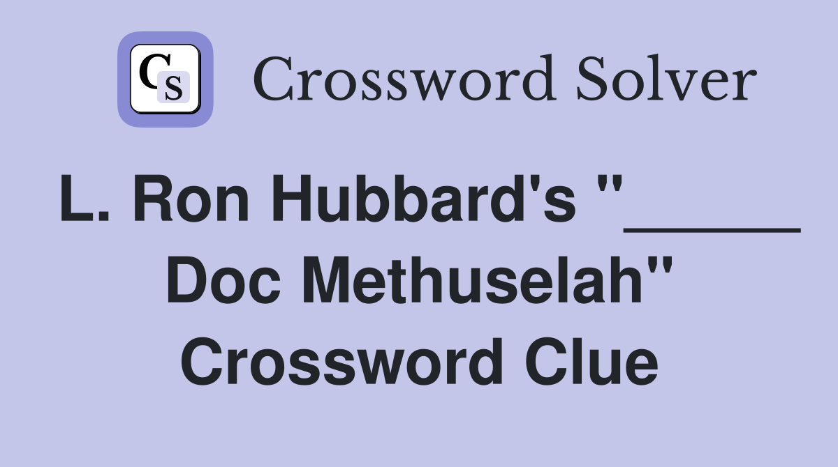 L. Ron Hubbard's "_____ Doc Methuselah" Crossword Clue