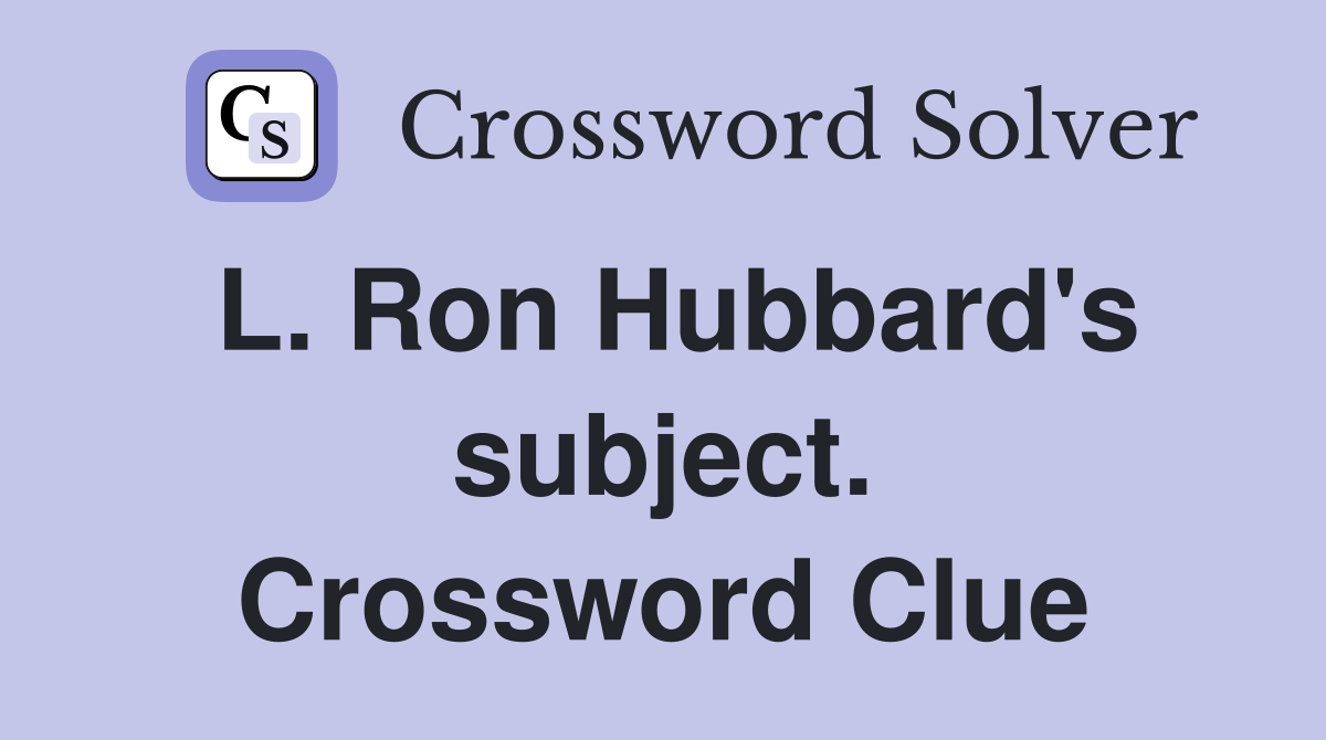 L. Ron Hubbard's subject. Crossword Clue
