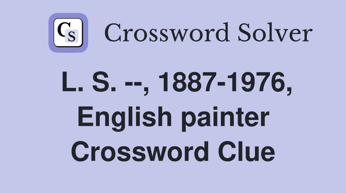 L. S. --, 1887-1976, English painter Crossword Clue