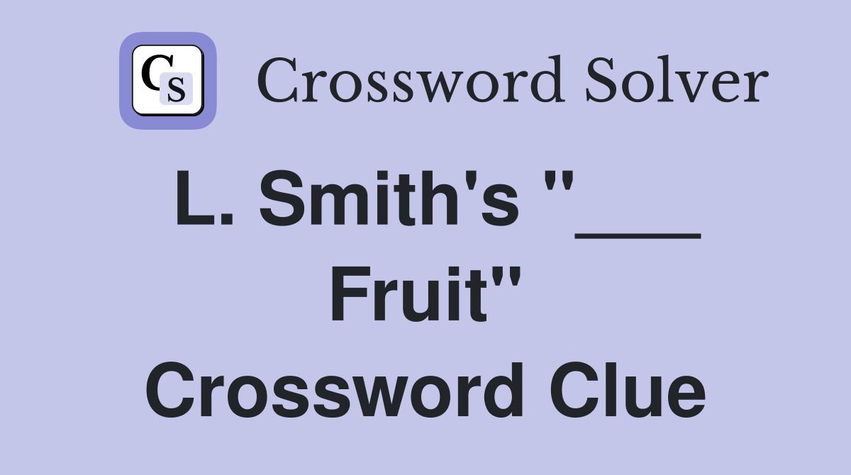 L. Smith's "___ Fruit" Crossword Clue