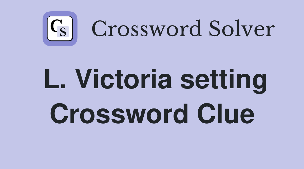 L. Victoria setting Crossword Clue