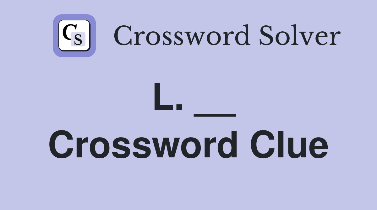 L. __ Crossword Clue