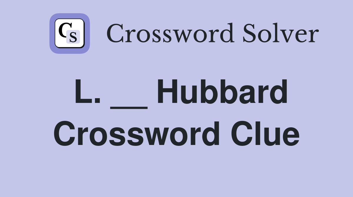 L. __ Hubbard Crossword Clue