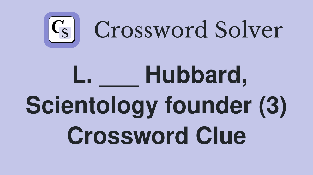 L. ___ Hubbard, Scientology founder (3) Crossword Clue