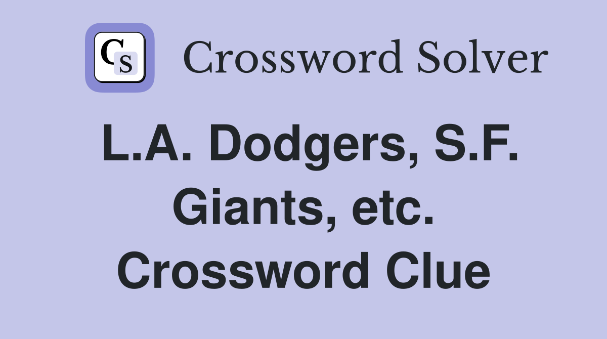 L.A. Dodgers, S.F. Giants, etc. Crossword Clue
