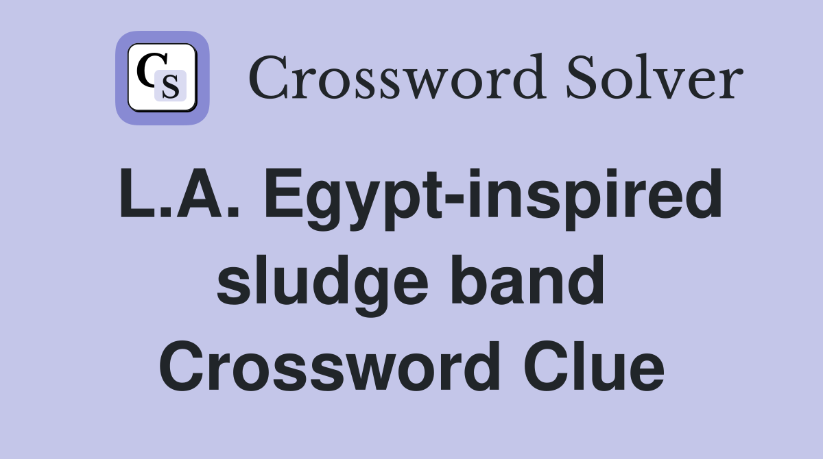 L.A. Egypt-inspired sludge band Crossword Clue