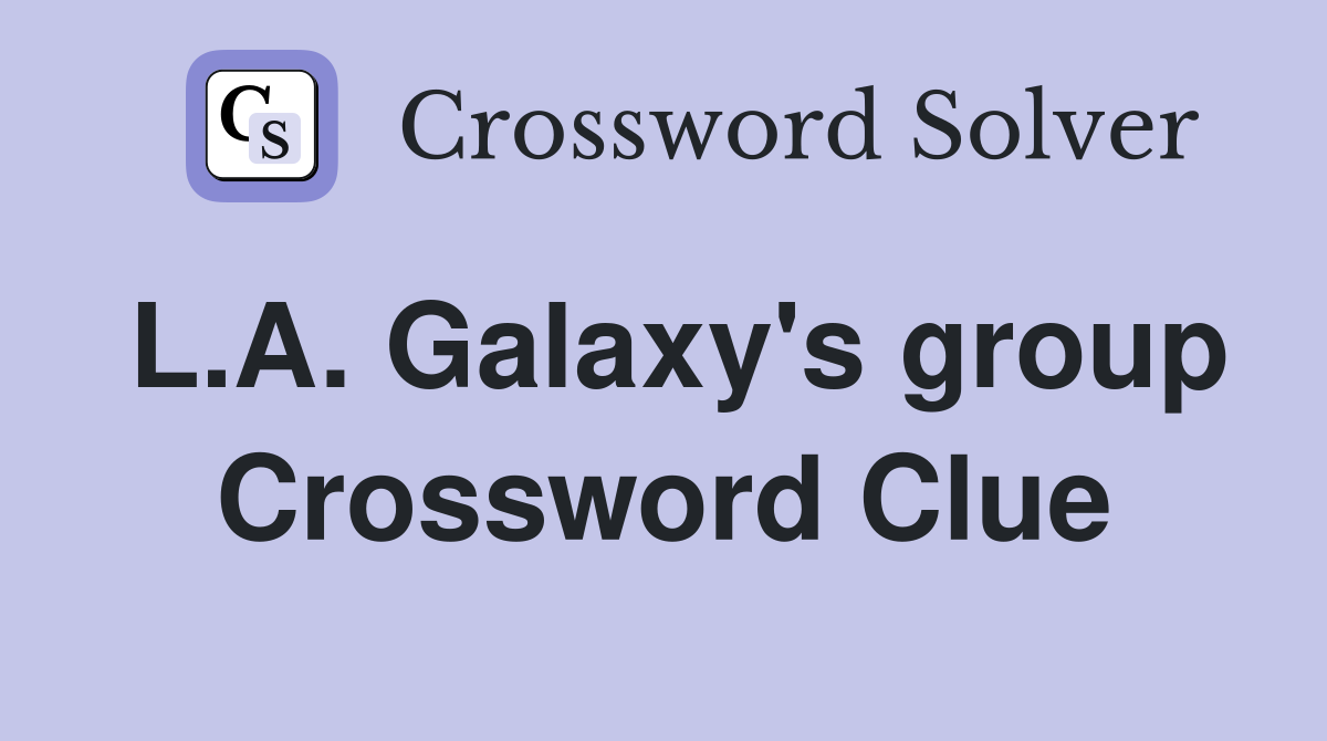 L.A. Galaxy's group Crossword Clue