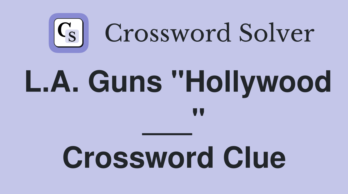 L.A. Guns "Hollywood ___" Crossword Clue