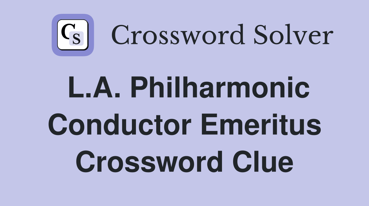 L.A. Philharmonic Conductor Emeritus Crossword Clue