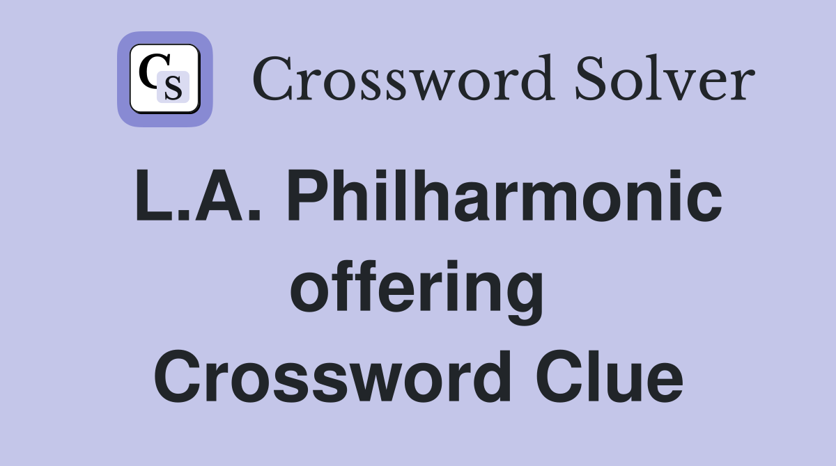 L.A. Philharmonic offering Crossword Clue