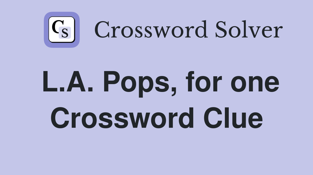 L.A. Pops, for one Crossword Clue