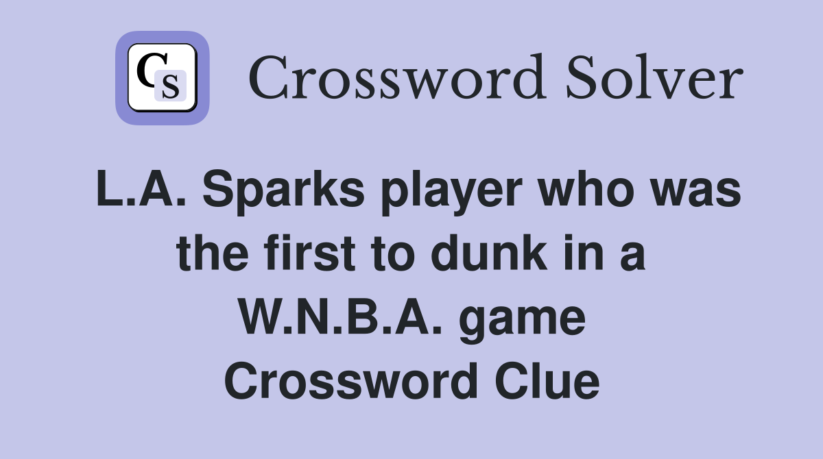 L.A. Sparks player who was the first to dunk in a W.N.B.A. game Crossword Clue