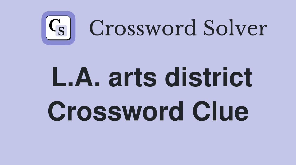 L.A. arts district Crossword Clue