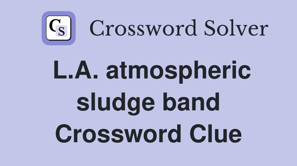 L.A. atmospheric sludge band Crossword Clue