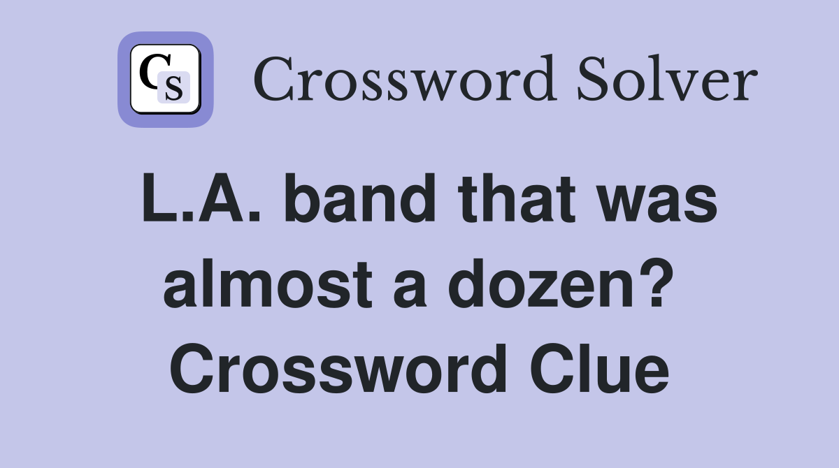 L.A. band that was almost a dozen? Crossword Clue