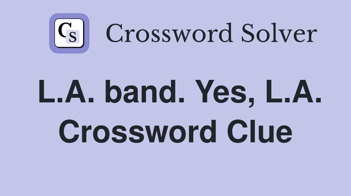 L.A. band. Yes, L.A. Crossword Clue