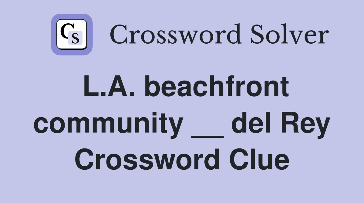 L.A. beachfront community __ del Rey Crossword Clue