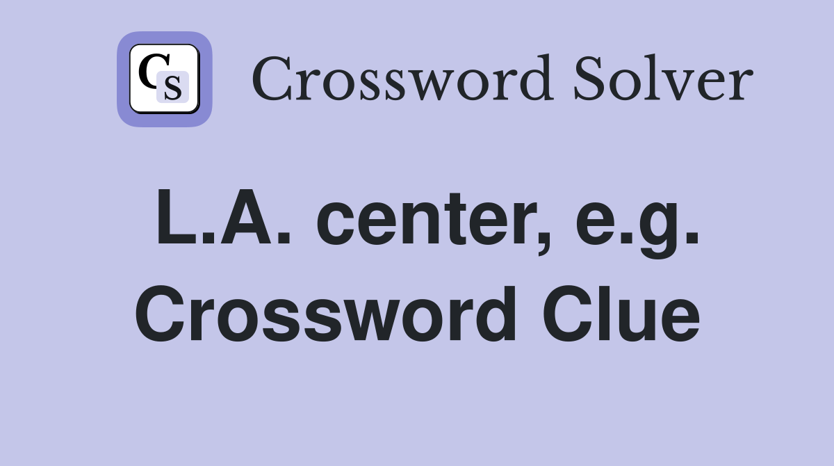 L.A. center, e.g. Crossword Clue