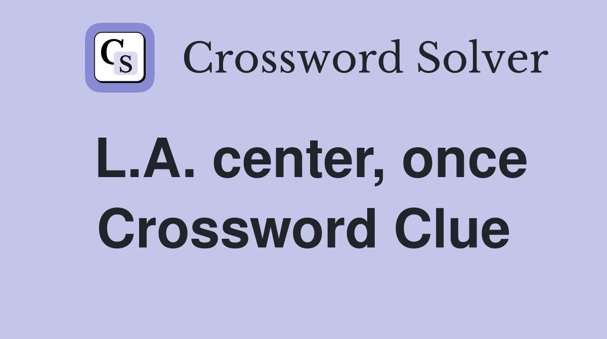 L.A. center, once Crossword Clue