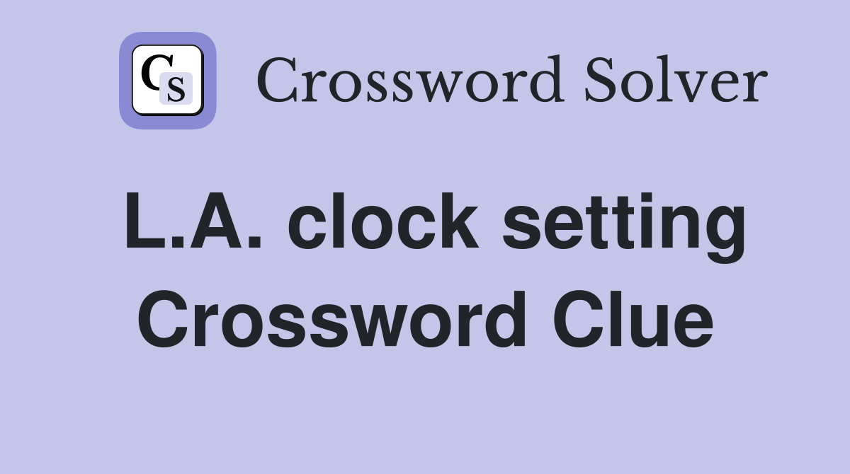 L.A. clock setting Crossword Clue