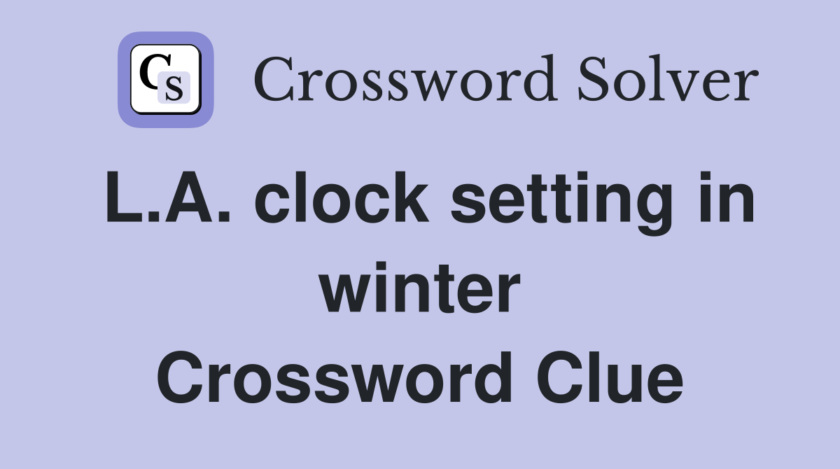 L.A. clock setting in winter Crossword Clue
