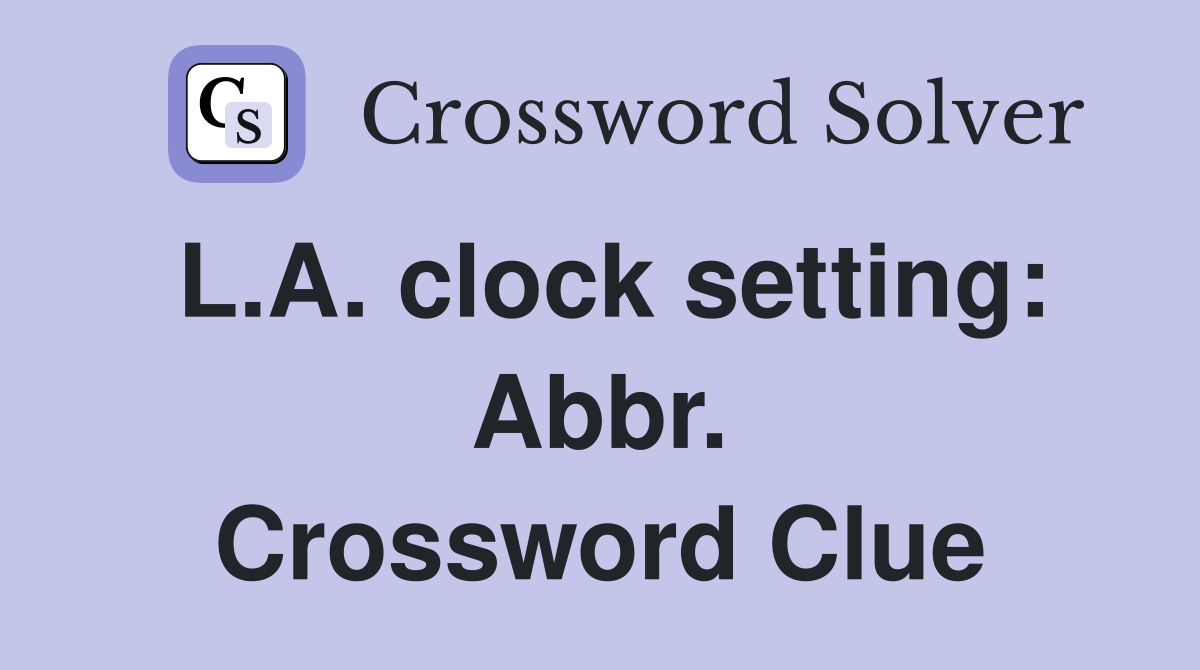 L.A. clock setting: Abbr. Crossword Clue
