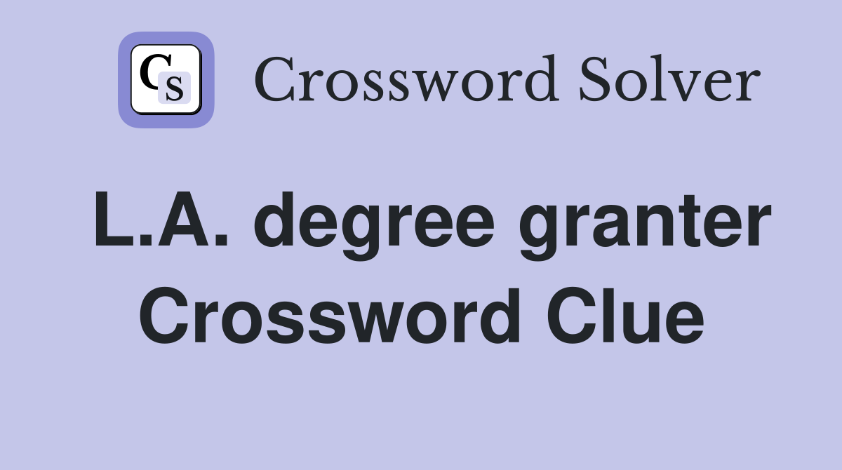 L.A. degree granter Crossword Clue