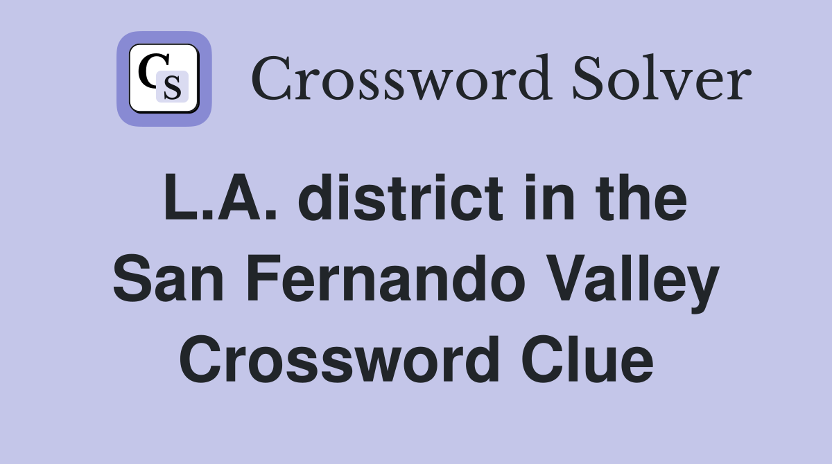 L.A. district in the San Fernando Valley Crossword Clue