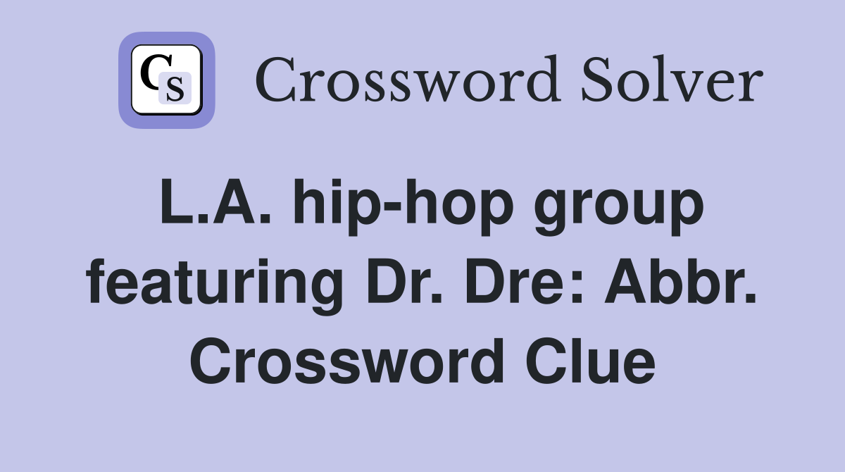 L.A. hip-hop group featuring Dr. Dre: Abbr. Crossword Clue