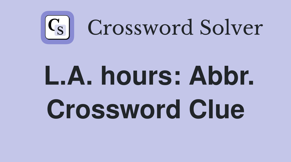 L.A. hours: Abbr. Crossword Clue
