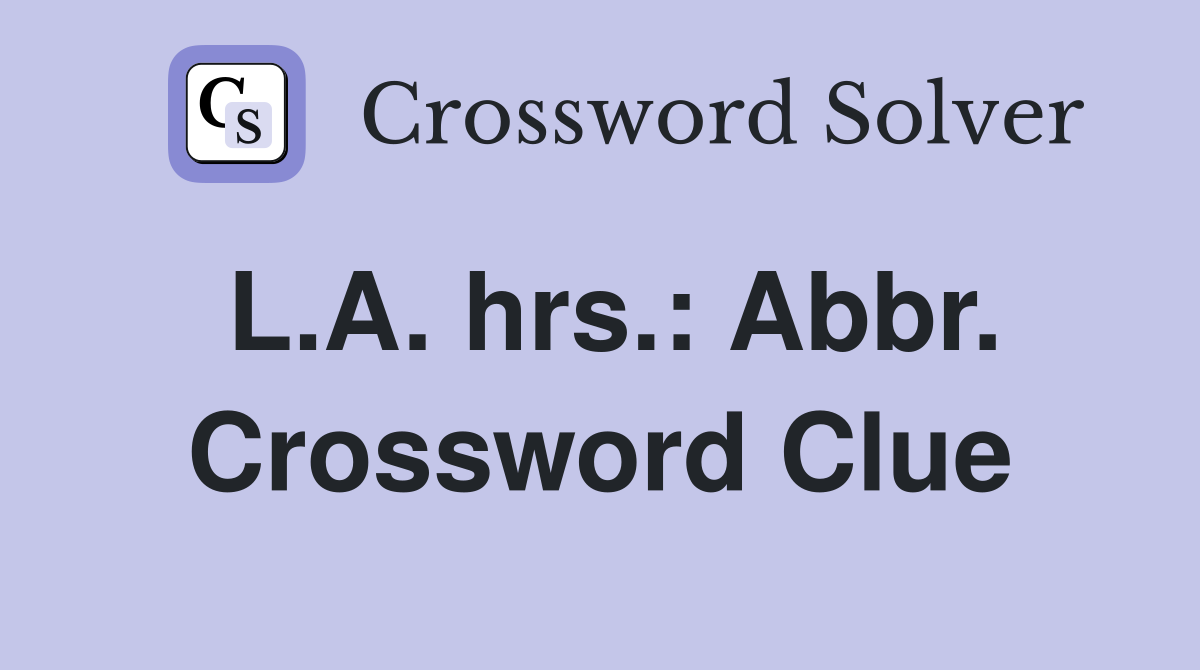 L.A. hrs.: Abbr. Crossword Clue
