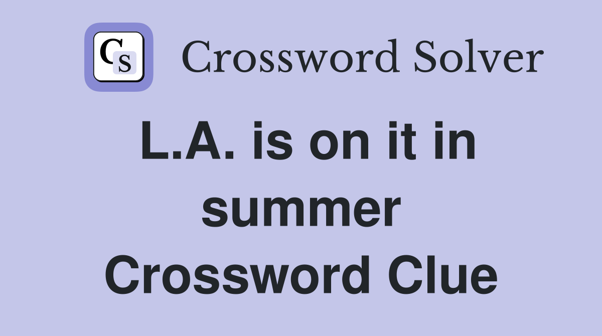 L.A. is on it in summer Crossword Clue